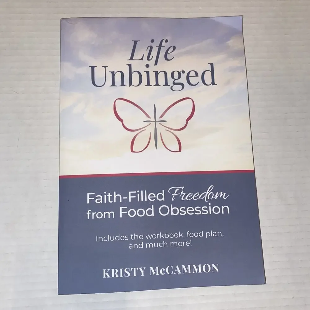 Life Unbinged : Faith-Filled Freedom from Food Obsession by Kristy McCammon...
